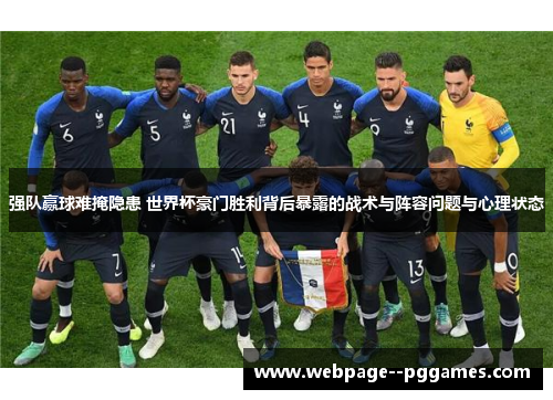 强队赢球难掩隐患 世界杯豪门胜利背后暴露的战术与阵容问题与心理状态 强队赢球难掩隐患 世界杯豪门胜利背后暴露的战术与阵容问题与心理状态