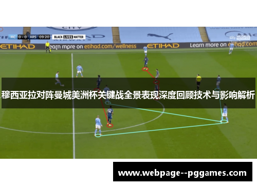 穆西亚拉对阵曼城美洲杯关键战全景表现深度回顾技术与影响解析 穆西亚拉对阵曼城美洲杯关键战全景表现深度回顾技术与影响解析