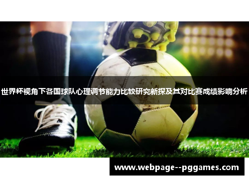 世界杯视角下各国球队心理调节能力比较研究新探及其对比赛成绩影响分析