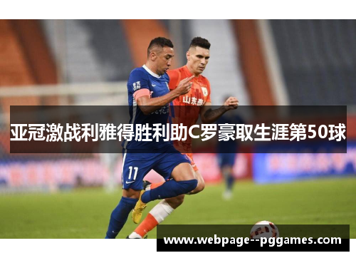 亚冠激战利雅得胜利助C罗豪取生涯第50球
