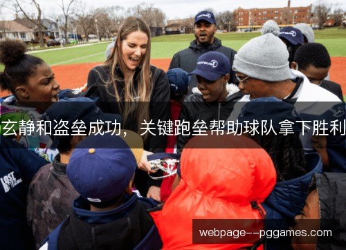 玄静和盗垒成功，关键跑垒帮助球队拿下胜利